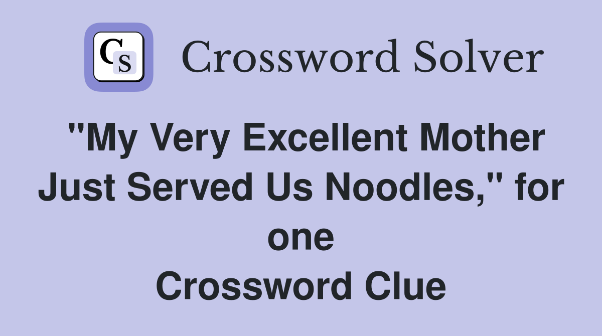 "My Very Excellent Mother Just Served Us Noodles," for one Crossword